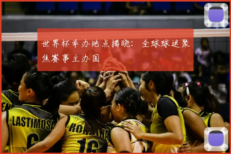 世界杯举办地点揭晓：全球球迷聚焦赛事主办国