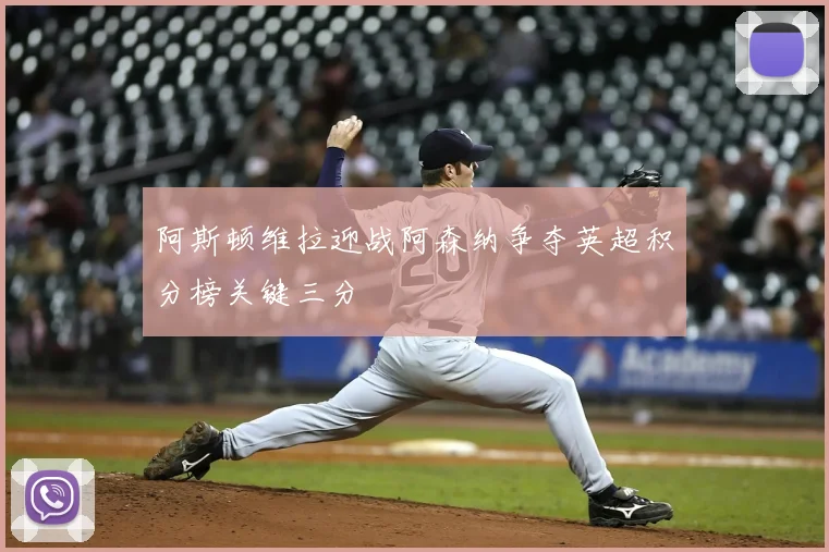 阿斯顿维拉迎战阿森纳争夺英超积分榜关键三分