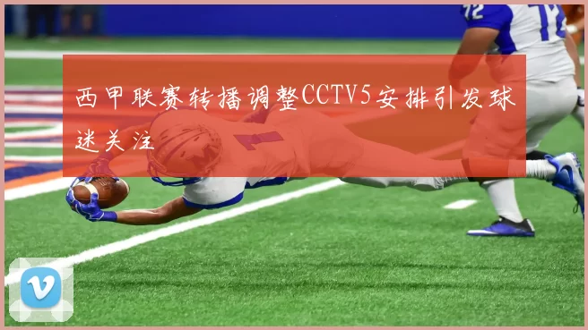 西甲联赛转播调整CCTV5安排引发球迷关注