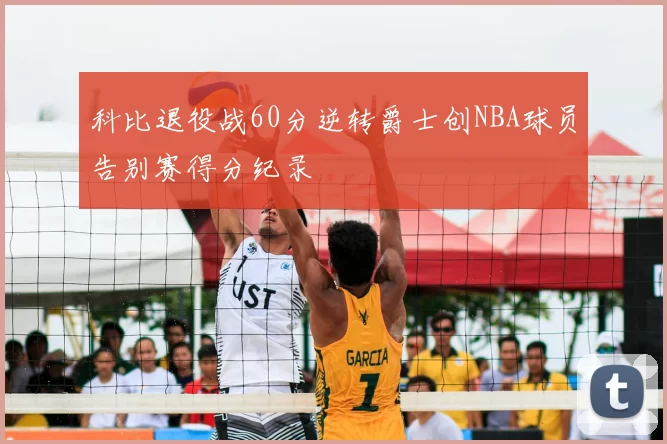 科比退役战60分逆转爵士创NBA球员告别赛得分纪录