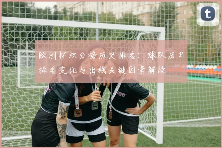 欧洲杯积分榜历史排名：球队历年排名变化与出线关键因素解读