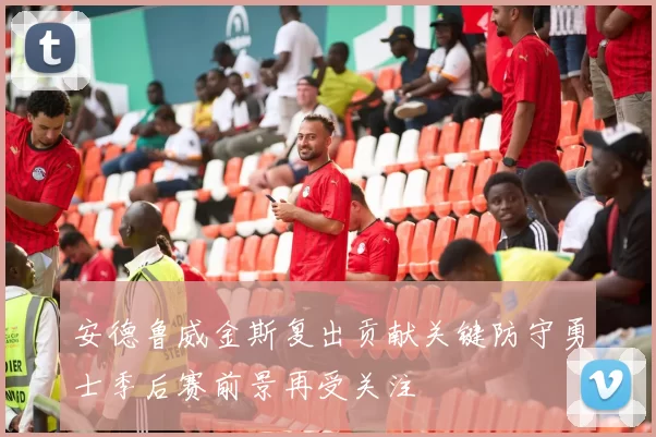 安德鲁威金斯复出贡献关键防守勇士季后赛前景再受关注