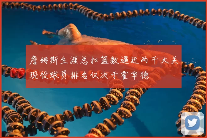 詹姆斯生涯总扣篮数逼近两千大关现役球员排名仅次于霍华德